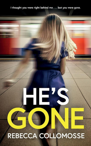 He's Gone A Totally Addictive Psychological Thriller with a Shocking Twist by Rebecca Collomosse