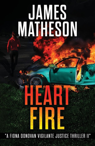 Heart Fire A Fiona Donovan Vigilante Justice Thriller II by James Matheson