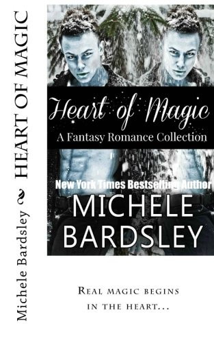 Heart of Magic A Fantasy Romance Collection by Michele Bardsley