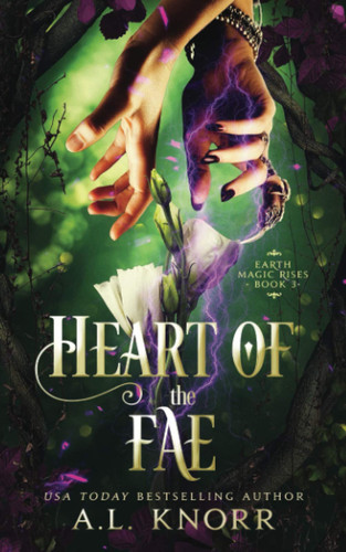 Heart of the Fae: A Young Adult Fantasy (Earth Magic Rises) by Knorr, A.L.