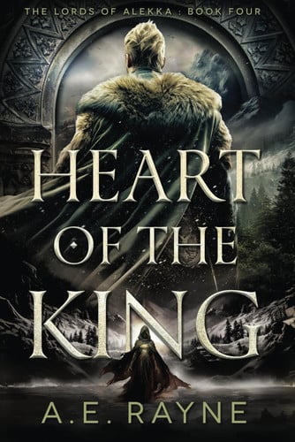 Heart of the King: An Epic Fantasy Adventure (The Lords of Alekka Book 4) by Rayne, A. E.