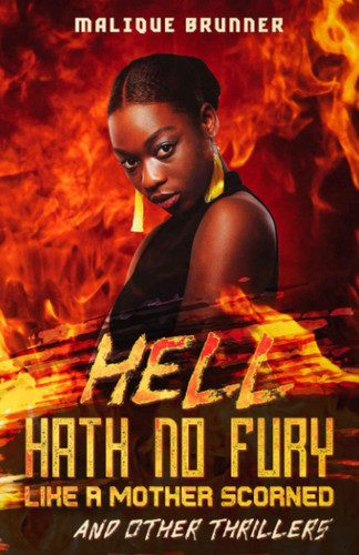 Hell Hath No Fury Like A Mother Scorned: And Other Thrillers by Brunner, Malique