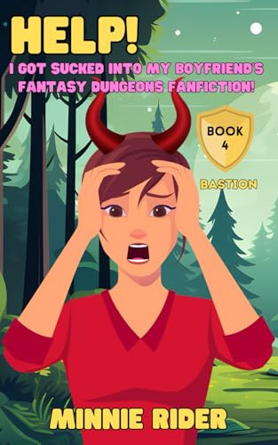 HELP! I Got Sucked Into My Boyfriend's Fantasy Dungeons Fanfiction! Book Four: Bastion by MINNIE. RIDER