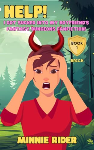HELP! I Got Sucked Into My Boyfriend's Fantasy Dungeons Fanfiction! Book One: BRICK by MINNIE. RIDER