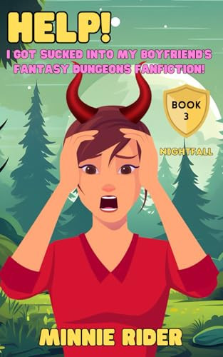 HELP! I Got Sucked Into My Boyfriend's Fantasy Dungeons Fanfiction! Book Three: Nightfall by MINNIE. RIDER