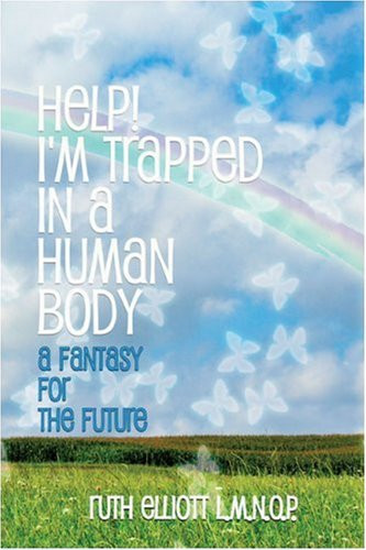 Help! I'm Trapped in a Human Body A Fantasy for the Future by Ruth Elliott