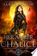 Her Amber Chalice: A Magical Quest Portal Fantasy Novel by Sarah Biglow