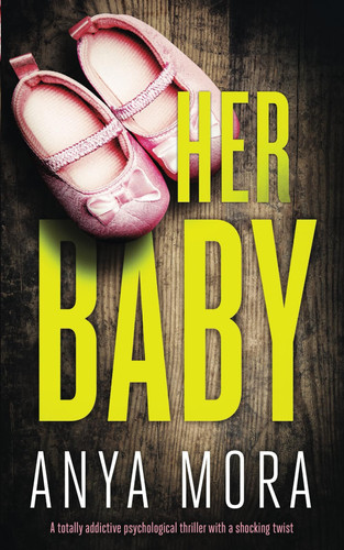 Her Baby: A totally addictive psychological thriller with a shocking twist (The Sister Wife Domestic Suspense Thrillers) by Mora, Anya