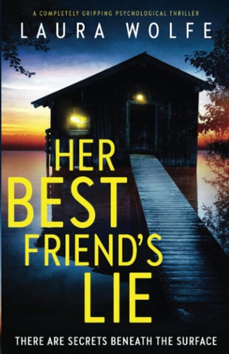 Her Best Friend's Lie: A completely gripping psychological thriller by Wolfe, Laura