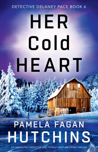 Her Cold Heart: An absolutely addictive and totally gripping crime thriller by Fagan Hutchins, Pamela