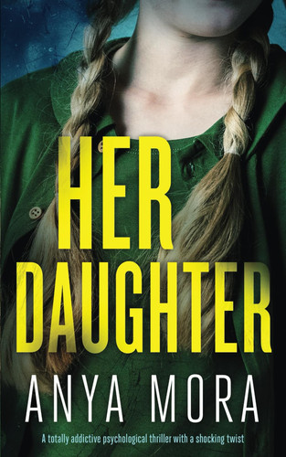 Her Daughter: A totally addictive psychological thriller with a shocking twist (The Sister Wife Domestic Suspense Thrillers) by Mora, Anya