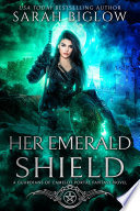 Her Emerald Shield: A Mystical Creature Portal Fantasy Novel by Sarah Biglow