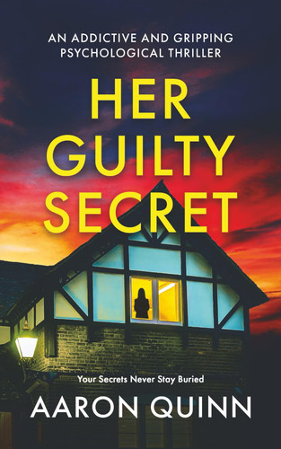 Her Guilty Secret: An addictive and gripping domestic psychological thriller of secrets and lies by Quinn, Aaron