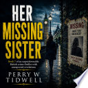 HER MISSING SISTER (Book 7 of an unputdownable British crime thriller with unexpected revelations) by Perry W Tidwell  