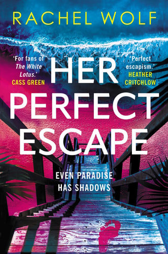 Her Perfect Escape: the addictive and twisty thriller for summer 2026 from the author of SUN TRAP and FIVE NIGHTS by Wolf, Rachel