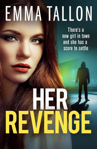Her Revenge An Absolutely Gripping and Gritty Crime Thriller about Betrayal, Revenge and Family Secrets by Emma Tallon