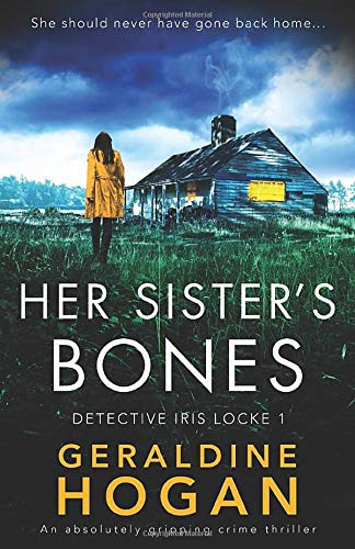 Her Sister's Bones: An absolutely gripping crime thriller (Detective Iris Locke) by Hogan, Geraldine