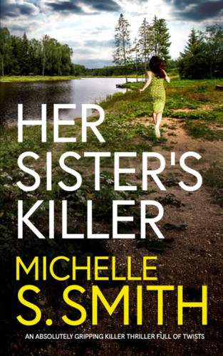HER SISTER'S KILLER an absolutely gripping killer thriller full of twists by SMITH, MICHELLE S.