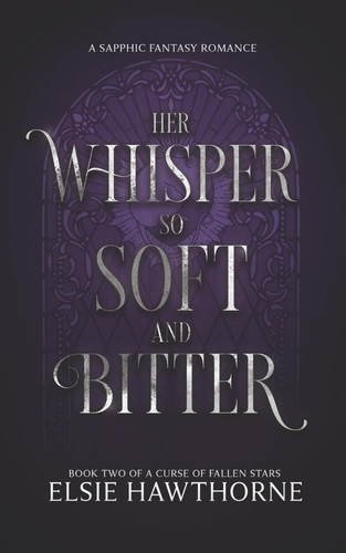 Her Whisper so Soft and Bitter: A Sapphic Fantasy Romance (A Curse of Fallen Stars) by Hawthorne, Elsie