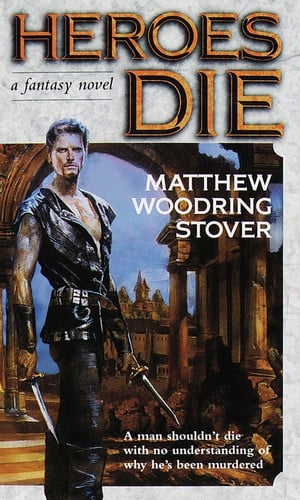 Heroes Die A Fantasy Novel by Matthew Woodring Stover