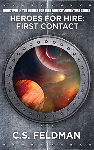 Heroes for Hire First Contact: Book Two in the Heroes For Hire Fantasy Adventure Series by C. Feldman