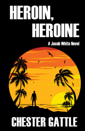 Heroin, Heroine: An offbeat vigilante thriller. (Jacob White) by Gattle, Chester