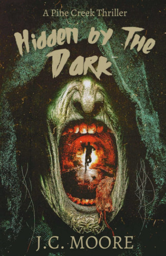 Hidden By The Dark: A gripping psychological thriller with a jaw-dropping twist (Pine Creek Thriller) by Moore, J.C.