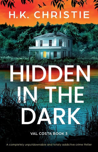 Hidden in the Dark A Completely Unputdownable and Totally Addictive Crime Thriller by H. K. Christie