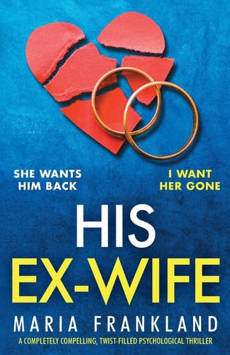 His Ex-Wife A Completely Compelling, Twist-Filled Psychological Thriller by Maria Frankland