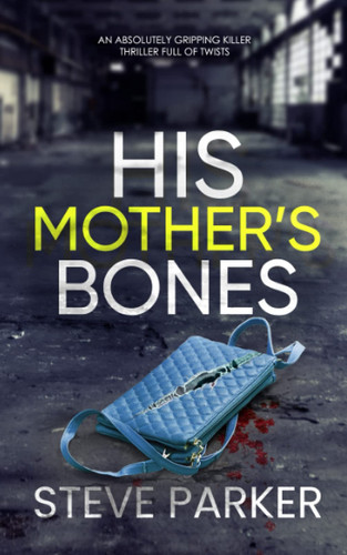 HIS MOTHER'S BONES an absolutely gripping killer thriller full of twists (Detective Ray Paterson crime thrillers) by PARKER, STEVE