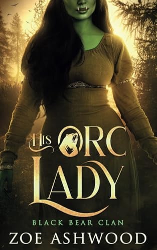 His Orc Lady A Monster Fantasy Romance by ZOE. ASHWOOD