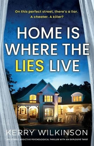 Home Is Where the Lies Live An Utterly Addictive Psychological Thriller with an Explosive Twist by Kerry Wilkinson