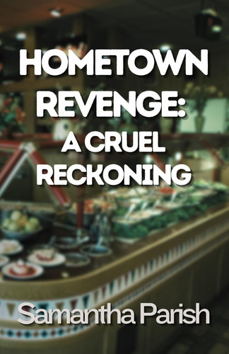 Hometown Revenge: A Cruel Reckoning: An absolutely nervewracking psychological thriller with shocking twists and turns by Parish, Samantha