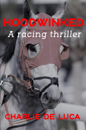 Hoodwinked: A great racing thriller. by De Luca, Charlie