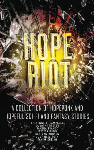 Hope Riot A Collection of Hopepunk and Hopeful Sci-fi and Fantasy Stories by Cheyenne L. Campbell