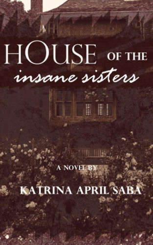 House of the Insane Sisters by Saba, Katrina April