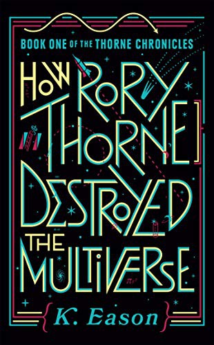 How Rory Thorne destroyed the multiverse by K. Eason