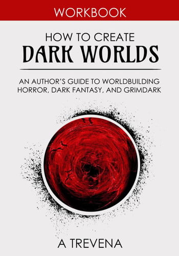How to Create Dark Worlds: An Author’s Guide to Worldbuilding Horror, Dark Fantasy, and Grimdark (Step by Step Worldbuilding) by Trevena, A