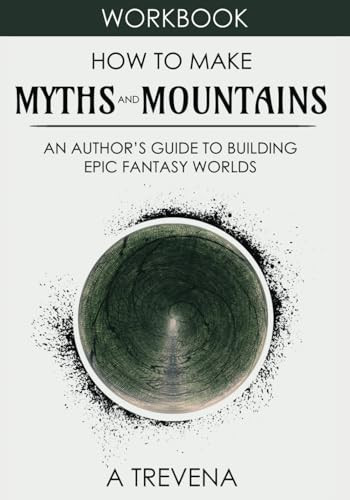 How to Make Myths and Mountains: An Author’s Guide to Building Epic Fantasy Worlds (Step by Step Worldbuilding) by Trevena, A