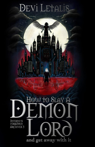 How to Slay a Demon Lord and Get Away with it A Dark Urban Fantasy Thriller by DEVI. LETALIS