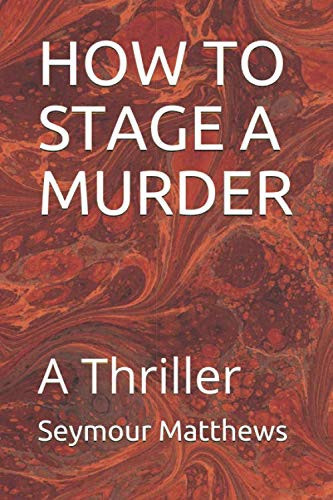 HOW TO STAGE A MURDER: A Thriller by Matthews, Seymour