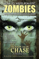 How to Write Realistic Zombies and Post-Apocalyptic Fiction by Jackson Dean Chase