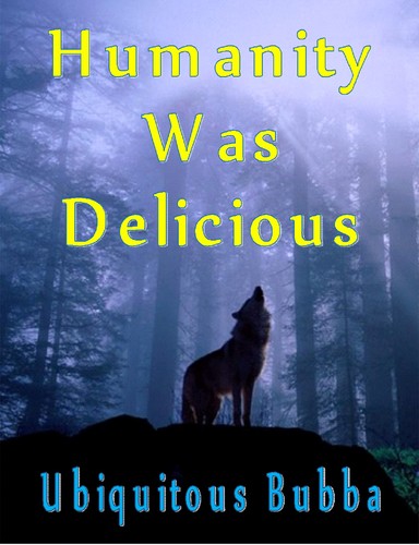 Humanity Was Delicious by Ubiquitous Bubba