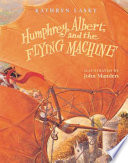 Humphrey, Albert, and the Flying Machine by Kathryn Lasky