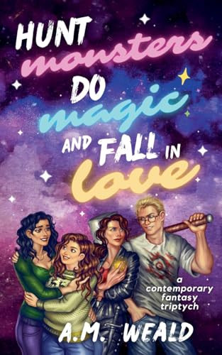 Hunt Monsters, Do Magic, and Fall in Love A Contemporary Fantasy Triptych by A M Weald