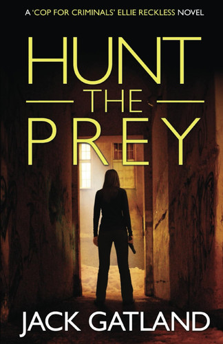 Hunt The Prey: A British Murder Mystery (Ellie Reckless Crime Thrillers Book 3) (Cop For Criminals Ellie Reckless) by Gatland, Jack