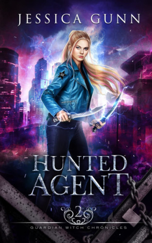 Hunted Agent (An Urban Fantasy Novel): Guardian Witch Chronicles: Book Two by Gunn, Jessica