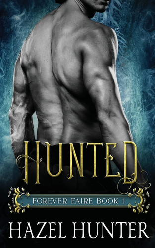 Hunted (Forever Faire Book One) A Fae Fantasy and Romance Novel by Hazel Hunter