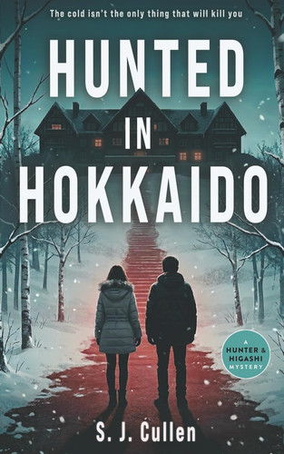 Hunted in Hokkaido: A Gripping Mystery Thriller Series, Hunter & Higashi Book 4 (The Hunter and Higashi Mysteries) by Cullen, S.J.