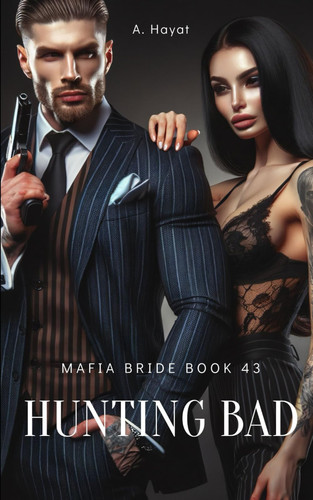 Hunting Bad A Dark Organized Crime Romantic Thriller by A Hayat